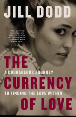 The Currency of Love : A Courageous Journey to Finding the Love Within