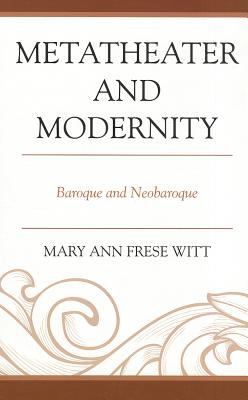 Metatheater and Modernity : Baroque and Neobaroque