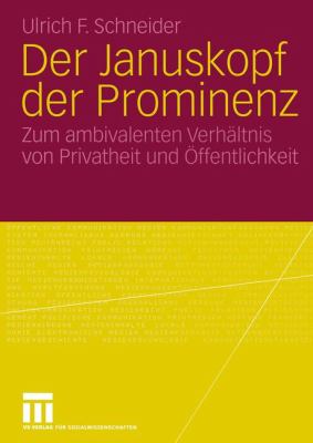 Der Januskopf der Prominenz : Zum Ambivalenten Verhältnis Von Privatheit und Öffentlichkeit