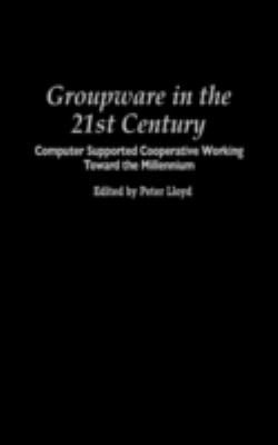 Groupware in the 21st Century : Computer Supported Cooperative Working Toward the Milennium