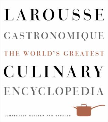 Larousse Gastronomique : The World's Greatest Culinary Encyclopedia, Completely Revised and Updated
