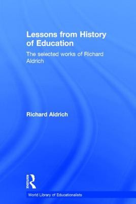 Lessons from History of Education : The Selected Works of Richard Aldrich