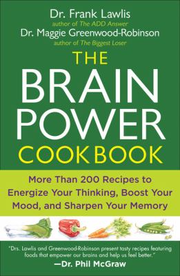 The Brain Power Cookbook : More Than 200 Recipes to Energize Your Thinking, Boost YourMood, and Sharpen You R Memory