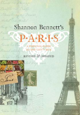 Shannon Bennett's Paris : A Personal Guide to the City's Best