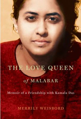 The Love Queen of Malabar : Memoir of a Friendship with Kamala Das