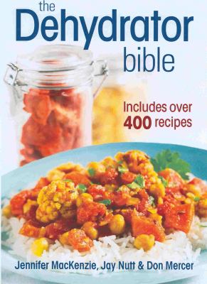 The Dehydrator Bible : Includes over 400 Recipes
