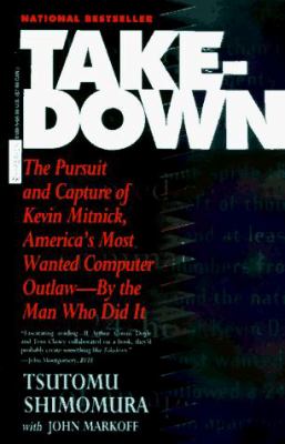 Takedown : The Pursuit and Capture of Kevin Mitnick, America's Most Wanted Computer Outlaws - by the Man Who Did It