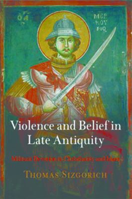 Violence and Belief in Late Antiquity : Militant Devotion in Christianity and Islam