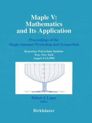 Maple V - Mathematics and Its Application : Proceedings of the Maple Summer Workshop and Symposium, Rensselaer Polytechnic Institute, Troy, New York, August 9-13,1994