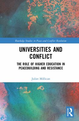 Universities and Conflict : The Role of Higher Education in Peacebuilding and Resistance