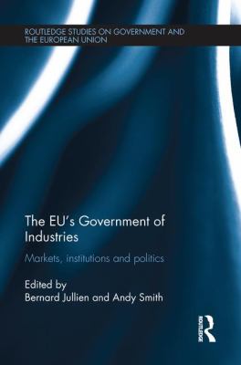 The EU's Government of Industries : Markets, Institutions and Politics