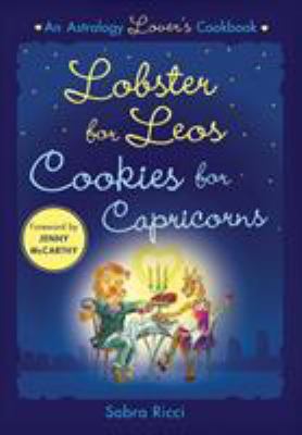 Lobster for Leos, Cookies for Capricorns : An Astrology Lover's Cookbook