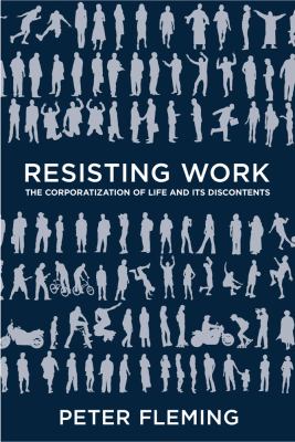 Resisting Work : The Corporatization of Life and Its Discontents