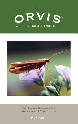 The Orvis Vest Pocket Guide to Caddisflies : The Illustrated Reference to the Major Species of North America