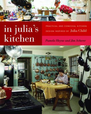 In Julia's Kitchen : Practical and Convivial Kitchen Design Inspired by Julia Child