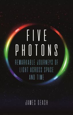 Five Photons : Remarkable Journeys of Light Across Space and Time