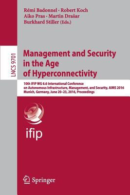 Management and Security in the Age of Hyperconnectivity : 10th IFIP WG 6. 6 International Conference on Autonomous Infrastructure, Management, and Security, AIMS 2016, Munich, Germany, June 20-23, 2016, Proceedings