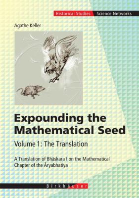 Expounding the Mathematical Seed Vol. 1 : The Translation - A Translation of Bhaskara I on the Mathematical Chapter of the Aryabhatiya