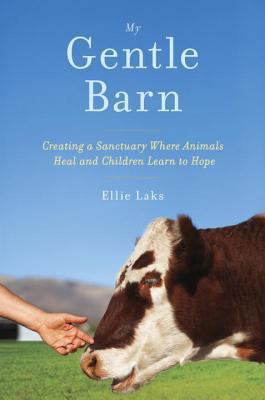My Gentle Barn : Creating a Sanctuary Where Animals Heal and Children Learn to Hope