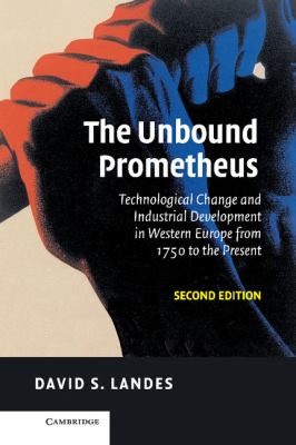 The Unbound Prometheus : Technological Change and Industrial Development in Western Europe from 1750 to the Present