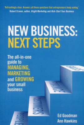 New Business - Next Steps : The All-in-One Guide to Managing, Marketing and Growing Your Small Business
