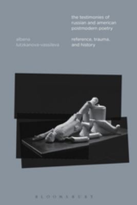 The Testimonies of Russian and American Postmodern Poetry : Reference, Trauma, and History