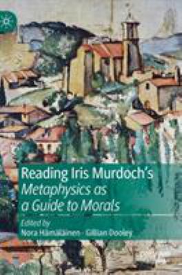 Reading Iris Murdoch's Metaphysics As a Guide to Morals