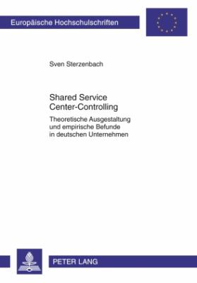 Shared Service Center-Controlling : Theoretische Ausgestaltung und Empirische Befunde in Deutschen Unternehmen