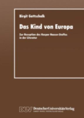 Das Kind Von Europa : Zur Rezeption des Kaspar Hauser-Stoffes in der Literatur