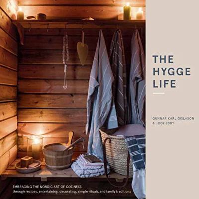 The Hygge Life : Embracing the Nordic Art of Coziness Through Recipes, Entertaining, Decorating, Simple Rituals, and Family Traditions
