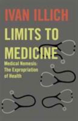 Limits to Medicine : Medical Nemesis: The Expropriation of Health