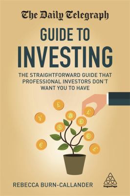 The Daily Telegraph Guide to Investing : The Straightforward Guide That Professional Investors Don't Want You to Have