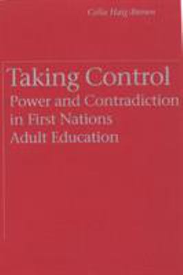 Taking Control : Power and Contradiction in First Nations Adult Education