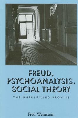 Freud, Psychoanalysis, Social Theory : The Unfulfilled Promise