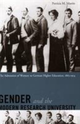 Gender and the Modern Research University : The Admission of Women to German Higher Education, 1865-1914
