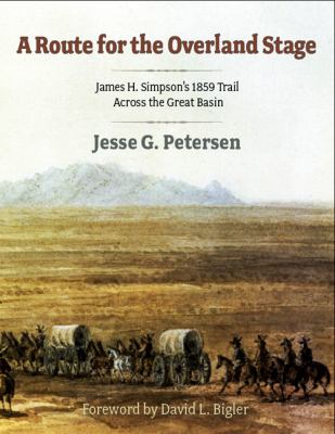 A Route for the Overland Stage : James H. Simpson's 1859 Trail Across the Great Basin