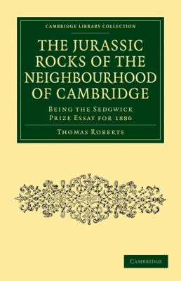 The Jurassic Rocks of the Neighbourhood of Cambridge : Being the Sedgwick Prize Essay For 1886