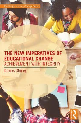 The New Imperatives of Educational Change : Achievement with Integrity