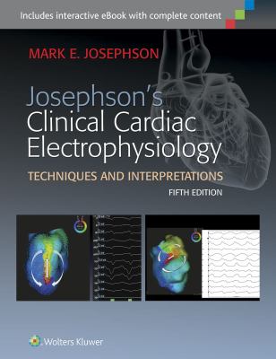 Josephson's Clinical Cardiac Electrophysiology : Techniques and Interpretations