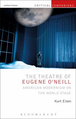 The Theatre of Eugene O'Neill : American Modernism on the World Stage