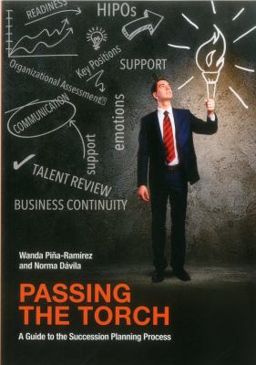 Passing the Torch : A Guide to the Succession Planning Process