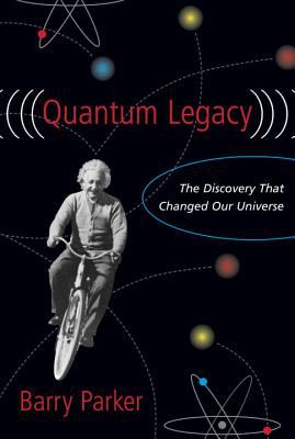 Quantum Legacy : The Discovery That Changed Our Universe