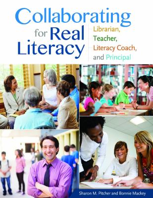 Collaborating for Real Literacy : Librarian, Teacher, Literacy Coach, and Principal