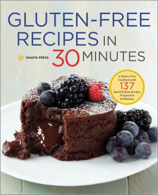 Gluten-Free Recipes in 30 Minutes : A Gluten-Free Cookbook with 137 Quick and Easy Recipes Prepared in 30 Minutes