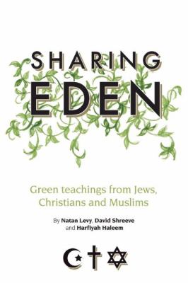 Sharing Eden : Green Teachings from Jews, Christians and Muslims