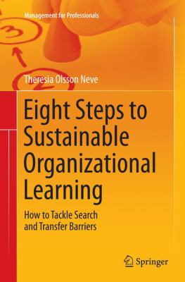 Eight Steps to Sustainable Organizational Learning : How to Tackle Search and Transfer Barriers