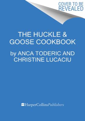 The Huckle and Goose Cookbook : 152 Recipes and Habits to Cook More, Stress Less, and Bring the Outside In