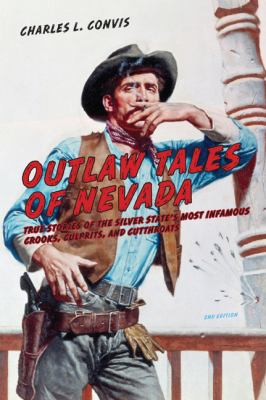 Outlaw Tales of Nevada : True Stories of the Silver State's Most Infamous Crooks, Culprits, and Cutthroats