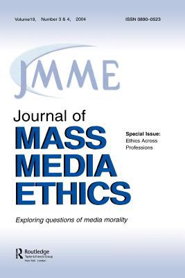 Ethics Across Professions : A Special Double Issue of the Journal of Mass Media Ethics