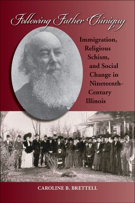 Following Father Chiniquy : Immigration, Religious Schism, and Social Change in Nineteenth-Century Illinois